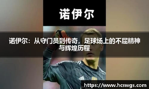 诺伊尔：从守门员到传奇，足球场上的不屈精神与辉煌历程